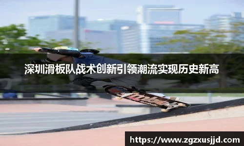 深圳滑板队战术创新引领潮流实现历史新高