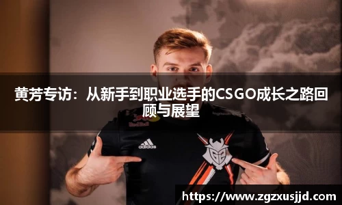 黄芳专访：从新手到职业选手的CSGO成长之路回顾与展望